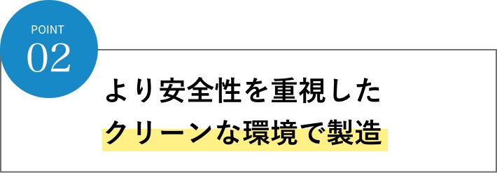 より安全性を重視したクリーンな環境で製造